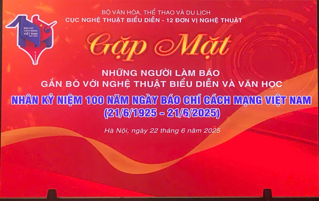 BỘ VĂN HOÁ, THỂ THAO VÀ DU LỊCH , CỤC NGHỆ THUẬT BIỂU DIỄN – 12 ĐƠN VỊ NGHỆ THUẬT GẶP MẶT NHỮNG NGƯỜI LÀM BÁO GẮN BÓ VỚI NGHỆ THUẬT BIỂU DIỄN VÀ VĂN HỌC NHÂN KỶ NIỆM 100 NĂM NGÀY BÁO CHÍ CÁCH MẠNG VIỆT NAM (21/6/1925 – 21/6/2025)